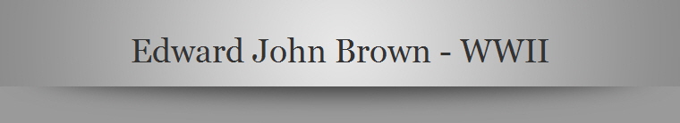 Edward John Brown - WWII